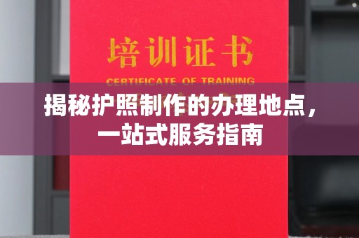 后里揭秘护照制作的办理地点，一站式服务指南